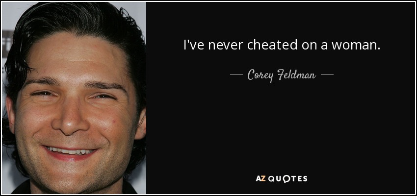 I've never cheated on a woman. - Corey Feldman