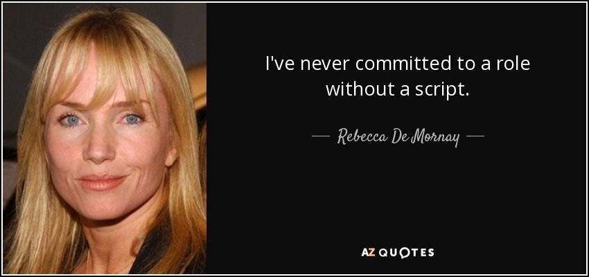 I've never committed to a role without a script. - Rebecca De Mornay