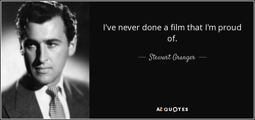 I've never done a film that I'm proud of. - Stewart Granger