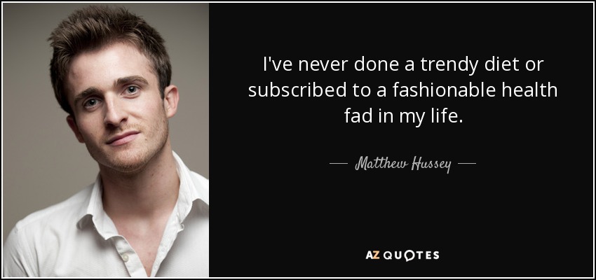 I've never done a trendy diet or subscribed to a fashionable health fad in my life. - Matthew Hussey