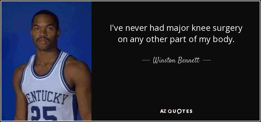 I've never had major knee surgery on any other part of my body. - Winston Bennett