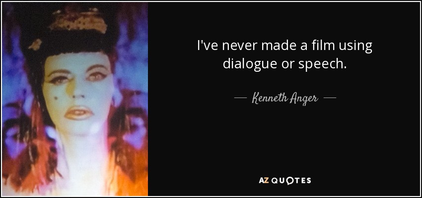 I've never made a film using dialogue or speech. - Kenneth Anger