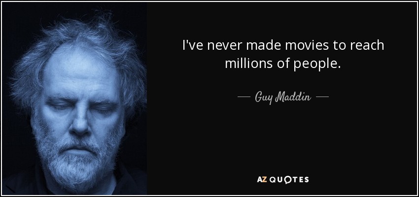I've never made movies to reach millions of people. - Guy Maddin