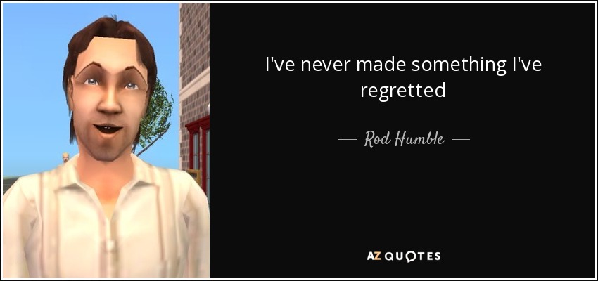 I've never made something I've regretted - Rod Humble
