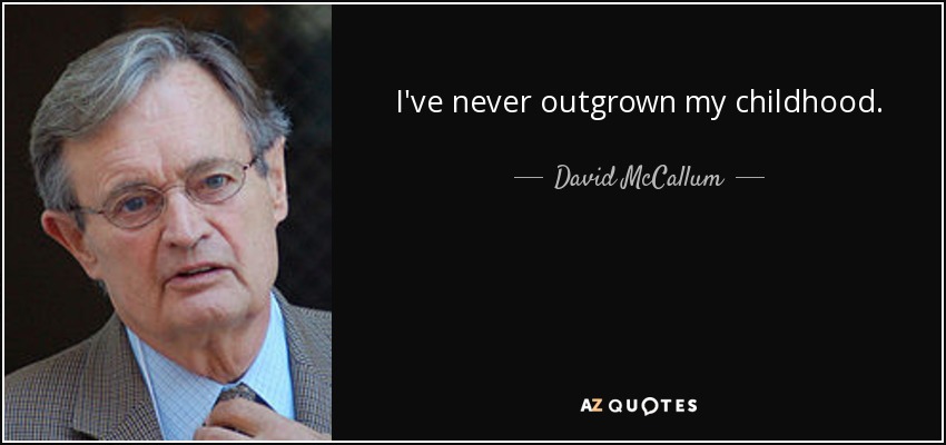 I've never outgrown my childhood. - David McCallum