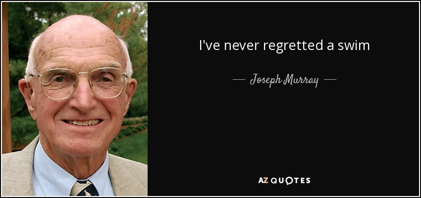 I've never regretted a swim - Joseph Murray
