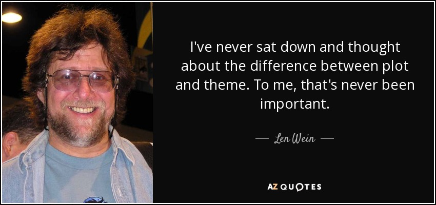 I've never sat down and thought about the difference between plot and theme. To me, that's never been important. - Len Wein