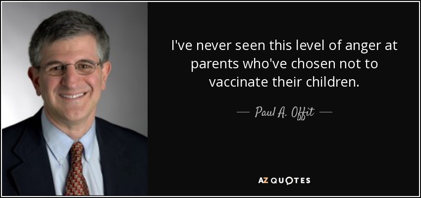I've never seen this level of anger at parents who've chosen not to vaccinate their children. - Paul A. Offit