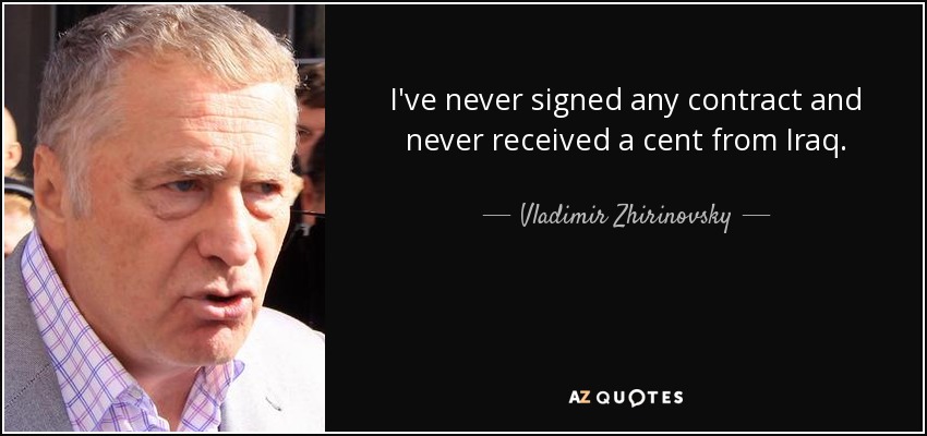 I've never signed any contract and never received a cent from Iraq. - Vladimir Zhirinovsky