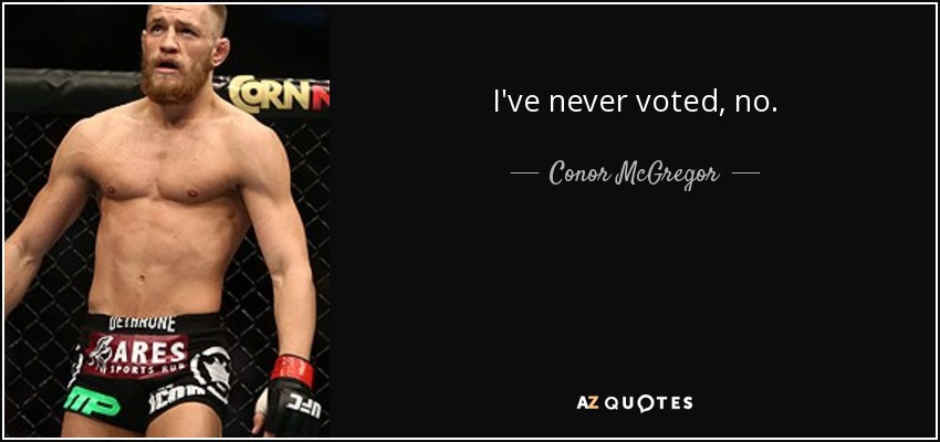 I've never voted, no. - Conor McGregor