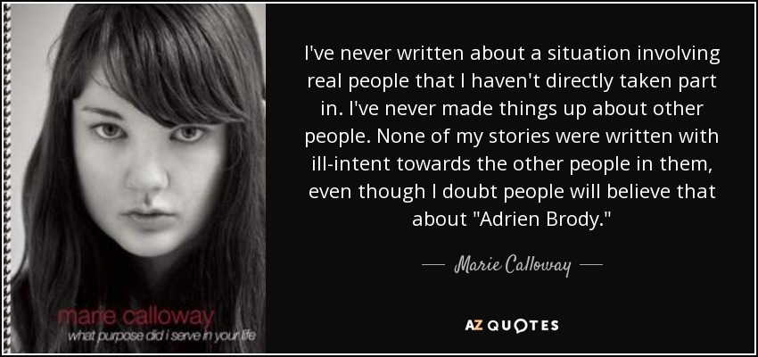 I've never written about a situation involving real people that I haven't directly taken part in. I've never made things up about other people. None of my stories were written with ill-intent towards the other people in them, even though I doubt people will believe that about 