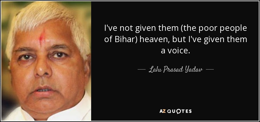 I've not given them (the poor people of Bihar) heaven, but I've given them a voice. - Lalu Prasad Yadav