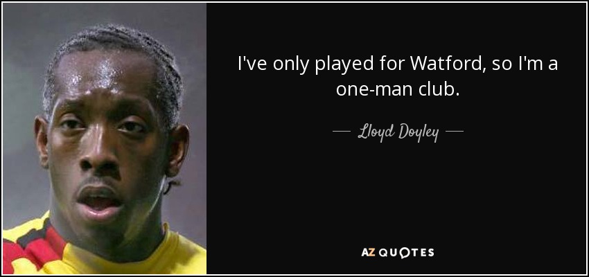 I've only played for Watford, so I'm a one-man club. - Lloyd Doyley