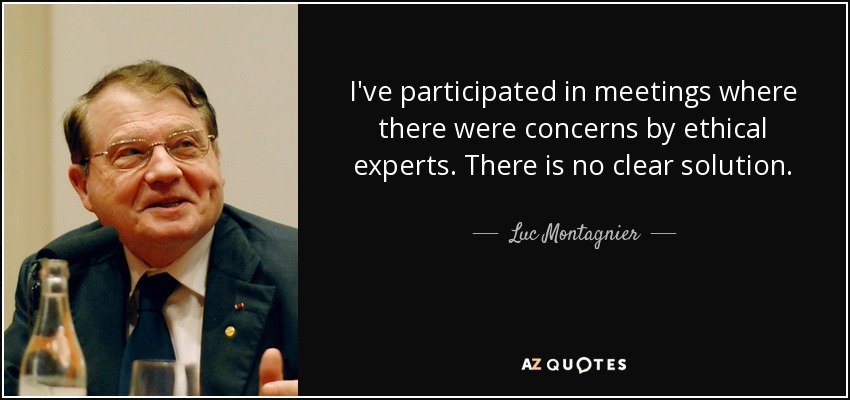 I've participated in meetings where there were concerns by ethical experts. There is no clear solution. - Luc Montagnier