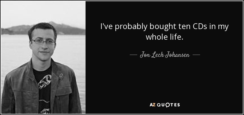 I've probably bought ten CDs in my whole life. - Jon Lech Johansen
