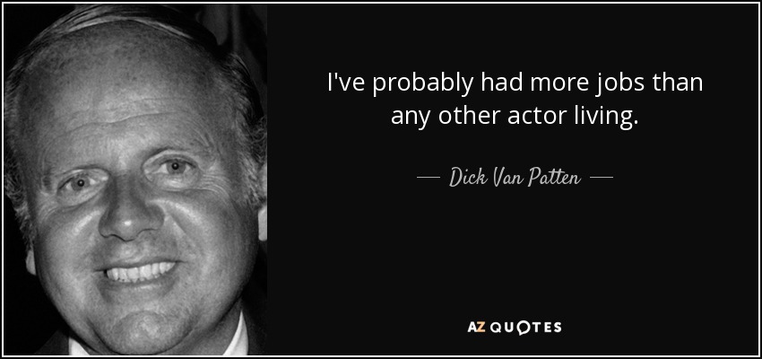I've probably had more jobs than any other actor living. - Dick Van Patten