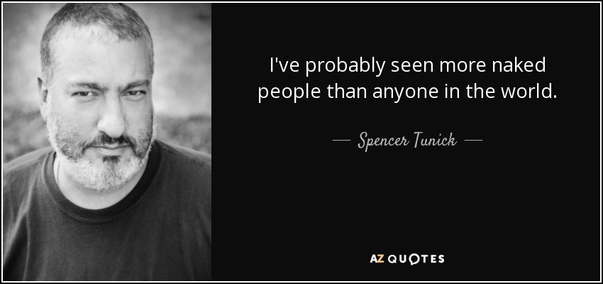 I've probably seen more naked people than anyone in the world. - Spencer Tunick