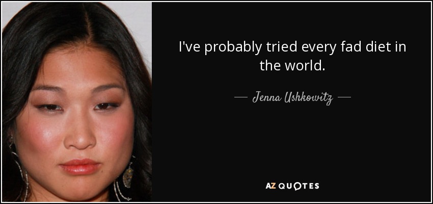 I've probably tried every fad diet in the world. - Jenna Ushkowitz