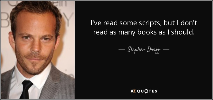 I've read some scripts, but I don't read as many books as I should. - Stephen Dorff
