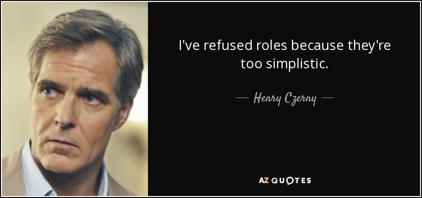 I've refused roles because they're too simplistic. - Henry Czerny