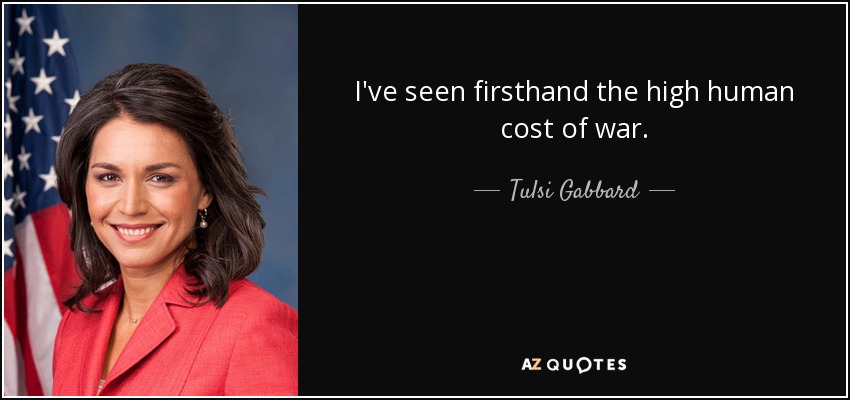 I've seen firsthand the high human cost of war. - Tulsi Gabbard
