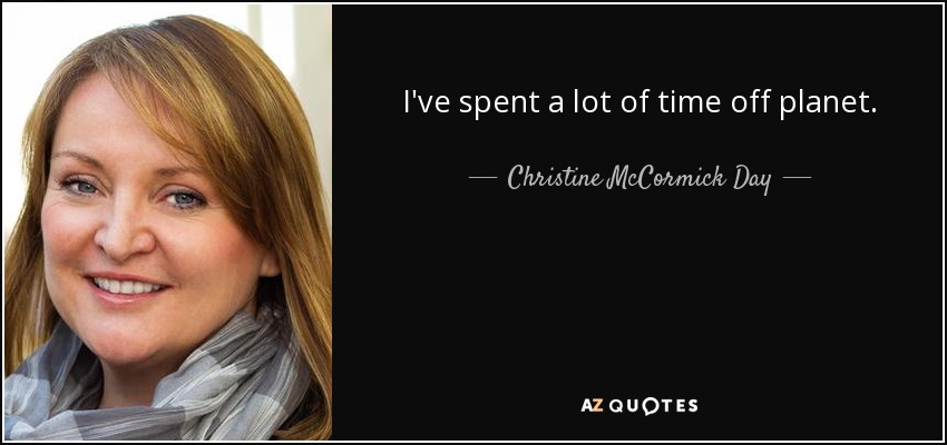 I've spent a lot of time off planet. - Christine McCormick Day