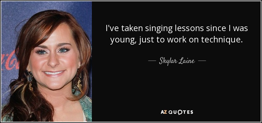I've taken singing lessons since I was young, just to work on technique. - Skylar Laine