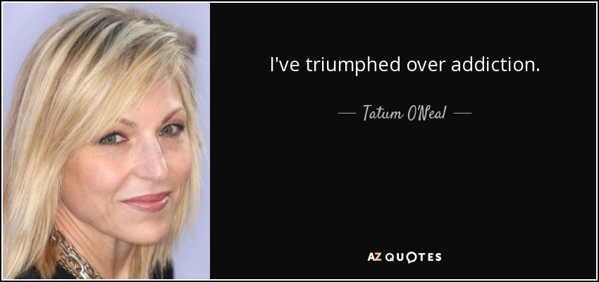I've triumphed over addiction. - Tatum O'Neal