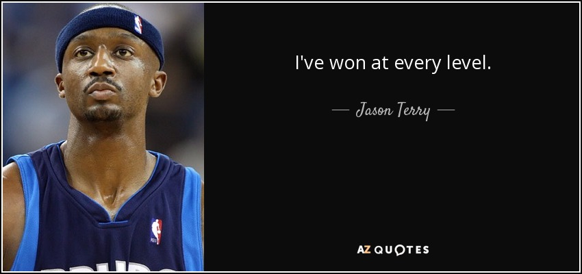 I've won at every level. - Jason Terry