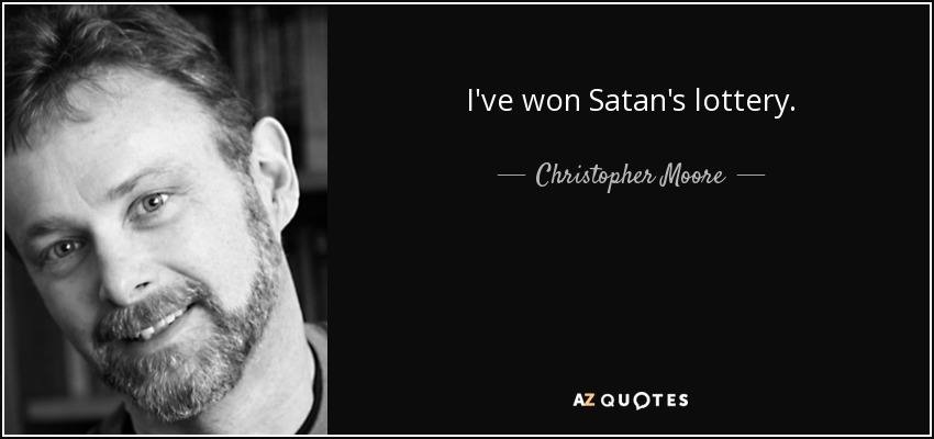 I've won Satan's lottery. - Christopher Moore
