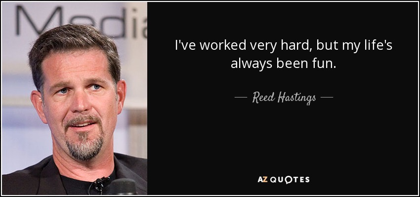 I've worked very hard, but my life's always been fun. - Reed Hastings