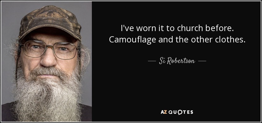 I've worn it to church before. Camouflage and the other clothes. - Si Robertson
