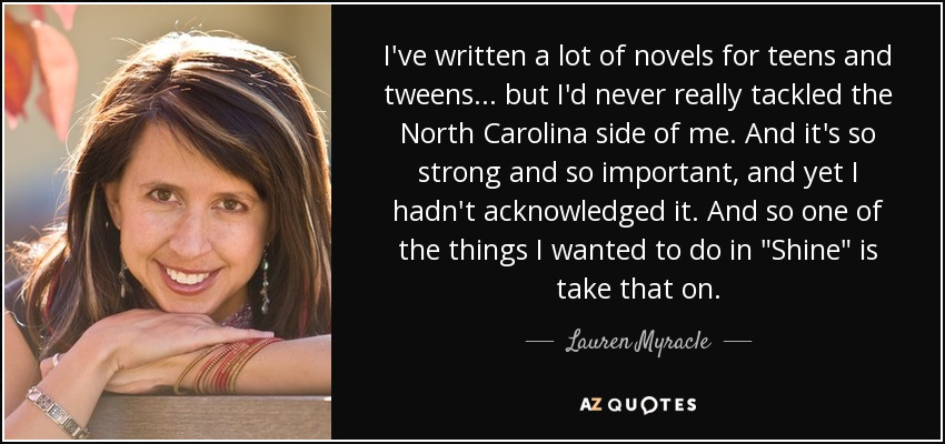 I've written a lot of novels for teens and tweens ... but I'd never really tackled the North Carolina side of me. And it's so strong and so important, and yet I hadn't acknowledged it. And so one of the things I wanted to do in 