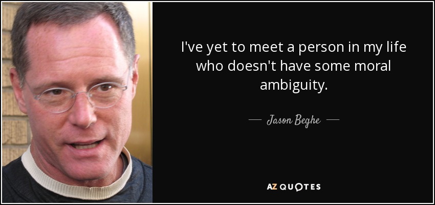 I've yet to meet a person in my life who doesn't have some moral ambiguity. - Jason Beghe
