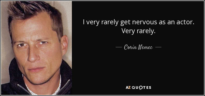I very rarely get nervous as an actor. Very rarely. - Corin Nemec