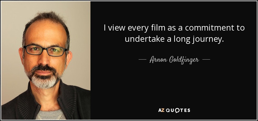 I view every film as a commitment to undertake a long journey. - Arnon Goldfinger