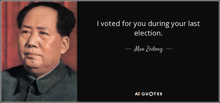I voted for you during your last election. - Mao Zedong