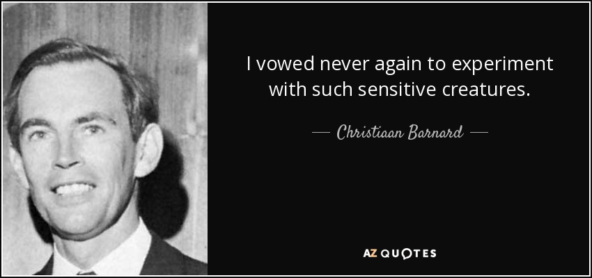 I vowed never again to experiment with such sensitive creatures. - Christiaan Barnard