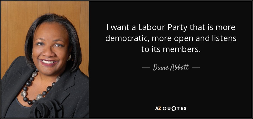 I want a Labour Party that is more democratic, more open and listens to its members. - Diane Abbott