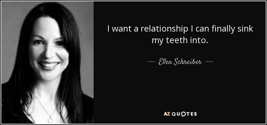 I want a relationship I can finally sink my teeth into. - Ellen Schreiber