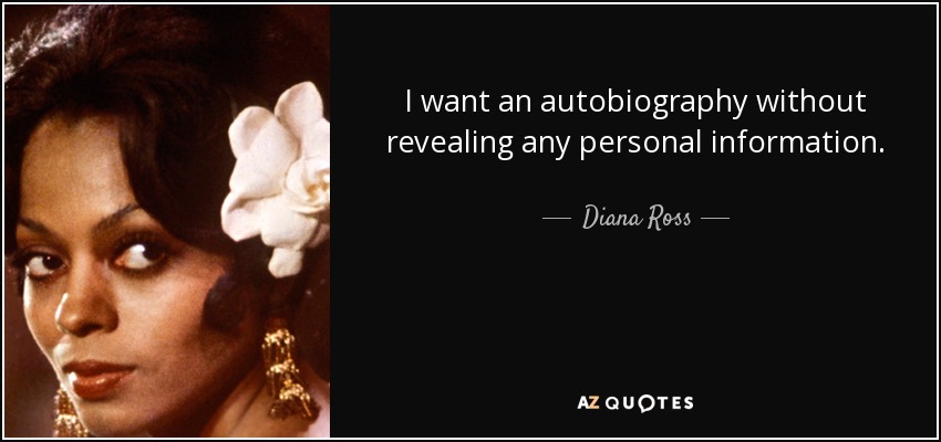 I want an autobiography without revealing any personal information. - Diana Ross