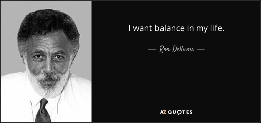 I want balance in my life. - Ron Dellums