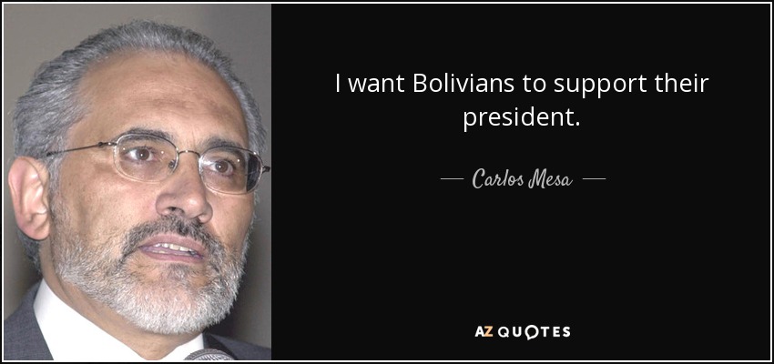 I want Bolivians to support their president. - Carlos Mesa