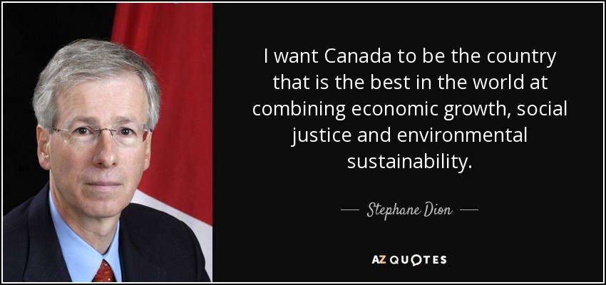 I want Canada to be the country that is the best in the world at combining economic growth, social justice and environmental sustainability. - Stephane Dion