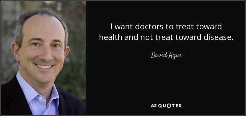 I want doctors to treat toward health and not treat toward disease. - David Agus