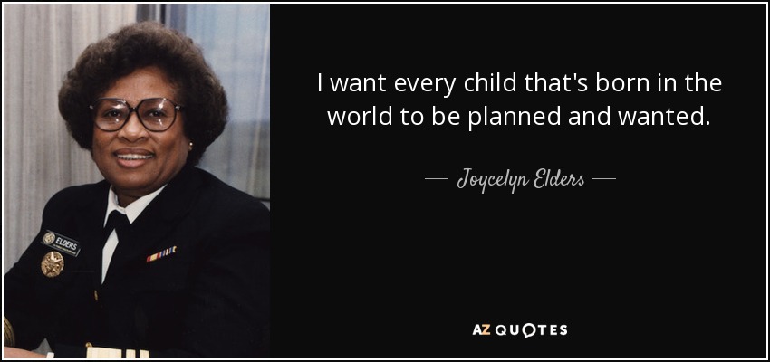 I want every child that's born in the world to be planned and wanted. - Joycelyn Elders