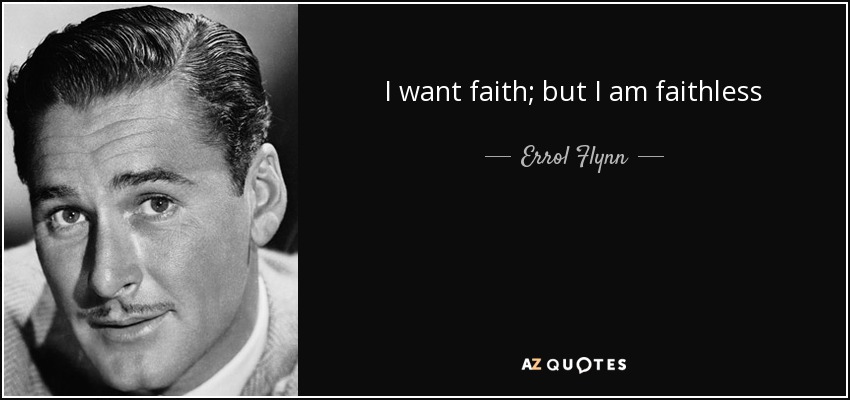 I want faith; but I am faithless - Errol Flynn
