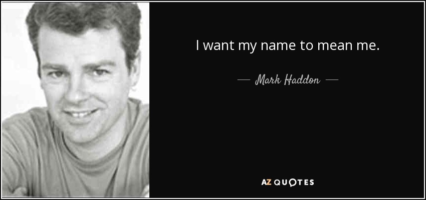 I want my name to mean me. - Mark Haddon