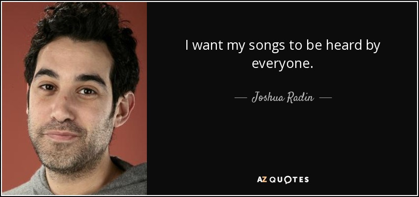 I want my songs to be heard by everyone. - Joshua Radin