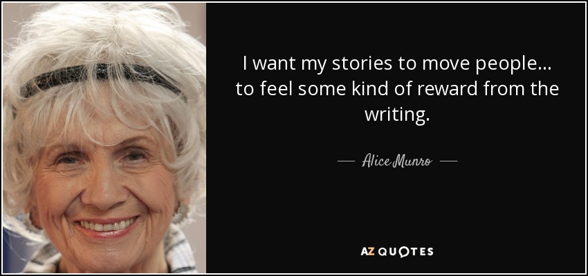 I want my stories to move people ... to feel some kind of reward from the writing. - Alice Munro